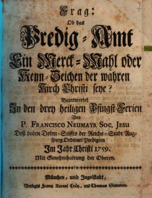 Frag: Ob das Predig-Amt Ein Merck-Mahl oder Kenn-Zeichen der wahren Kirch Christi seye? : Beantwortet In den drey heiligen Pfingst-Ferien