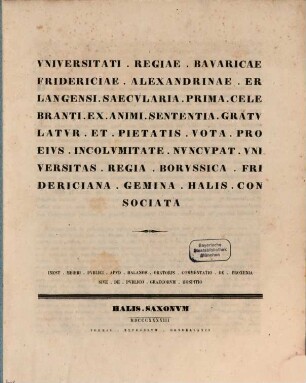 (Programma quo) Universitatis Regiae Bavaricae Fridericia Alexandrinae Erlangensi saecularia prima celebrantien animi cententia gratulatus ... Universitas Kegia ?? Fridericiana gemina Halis consociata : Inest