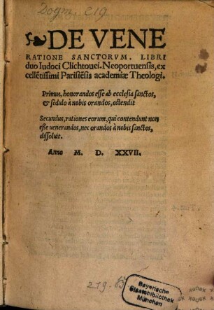 De Veneratione Sanctorvm : Libri duo. Primus, honorandos esse ab ecclesia sanctos, [et] sedulo a nobis orandos, ostendit ; Secundus, rationes eorum, qui contendunt non eße venerandos, nec orandos a nobis sanctos, dissolvit