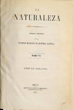 La naturaleza : periódico científico del Museo N. de Historia Natural y de la Sociedad Mexicana de Historia Natural. 6. 1882/84