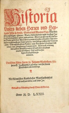 Historia Vnsers lieben Herren vnd Heylands Jesu Christi, Gottes vnd Marien Son : Wie derselbig empfangen, geboren, Was er biß in das vier vnnd dreissigst Jar seines alters gethan, gelert, vnd gelitten, Wie er am Creutz für vns arme Sünder gestorben, Am Ostertag vom tod wider erstanden, Am viertzigsten tag hernach gen Himel gefaren vnd sich zur rechten des Vatters gesetzt ... auß den heiligen Euangelisten genommen, [1]