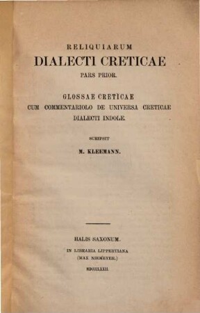 Reliquiarum dialecti Creticae : Pars prior. Glossae Creticae cum commentariolo de universa Creticae dialecti indole