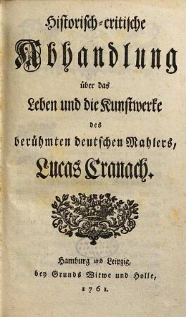 Historisch-critische Abhandlung über das Leben und die Kunstwerke des berühmten deutschen Mahlers Lucas Cranach