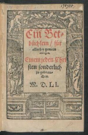 Ein Bet=||büchlein/ für || allerley gemein || anligen.|| Einem jeden Chri||sten sonderlich || zu gebrau=||chen.||
