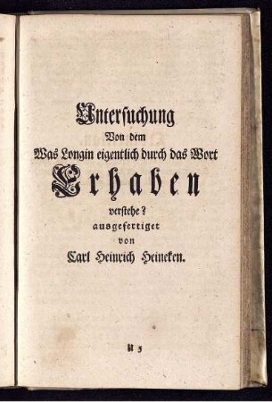 Untersuchung Von dem Was Longin eigentlich durch das Wort Erhaben verstehe / ausgefertiget von Carl Heinrich Heineken.