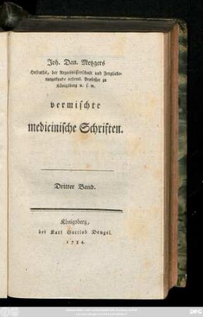 Bd. 3: Joh. Dan. Metzgers Hofraths, der Arzneiwissenschaft und Zergliederungskunde ordentl. Professor zu Königsberg u. s. w. vermischte medicinische Schriften