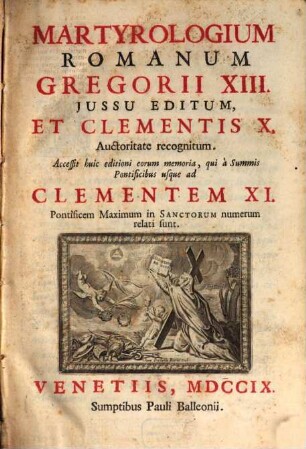 Martyrologium Romanum : Gregorii XIII. jussu editum, et Clementis X. auctoriate recognitum ; Accessit huic editioni eorum memoria, qui a summis pontificibus usque ad Celementem XI ... in sanctorum numerum relati sunt