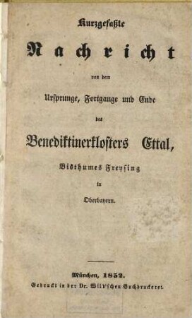 Kurzgefaßte Nachricht von dem Ursprunge, Fortgange und Ende des Benediktinerklosters Ettal, Bisthumes Freysing in Oberbayern