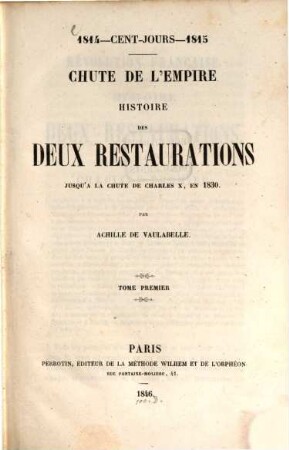 Histoire des deux Restaurations jusqu'à la chute de Charles X, en 1830 ... : 1814 - cent-jours - 1815. 1