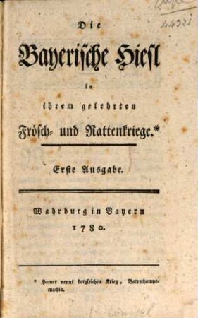 Die Bayerische Hiesl in ihrem gelehrten Frösch- und Rattenkriege : Erste Ausgabe