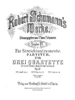 Robert Schumann's Werke, 4,19. Serie IV, Für Streichinstrumente. Nr. 19. Drei Quartette für zwei Violinen, Bratsche und Violoncell