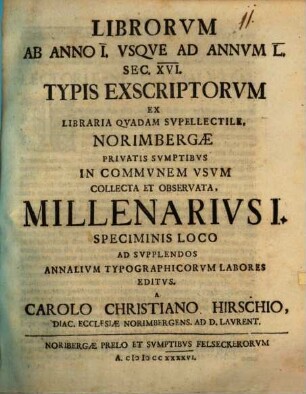Librorvm Ab Anno I. Vsqve Ad Annvm L. Sec. XVI. Typis Exscriptorvm Ex Libraria Qvadam Svpellectile, Norimbergae Privatis Svmptibvs In Commvnem Vsvm Collecta Et Observata, Millenarivs ..., 1