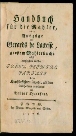 Handbuch für die Mahler, oder Auszüge aus Gerards de Lairesse grossem Mahlerbuche nebst dergleichen aus der Idée du Peintre Parfait den Kunstbeflißnen sowohl, als den Liebhabern gewidmet