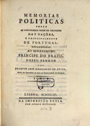Mémorias politicas sobre as verdadeiras bases da grandeza das nações, e principalmente de Portugal. 1