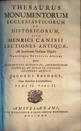 Thesaurus monumentorum ecclesiasticorum et historicorum, sive Henrici Canisii Lectiones Antiquae, ad saeculorum ordinem digestae : Quibus praefationes historicas, animadversiones criticas, et notas in singulos auctores, adjecit Jacobus Basnage. Cum Indicibus locupletissimus, 2,2