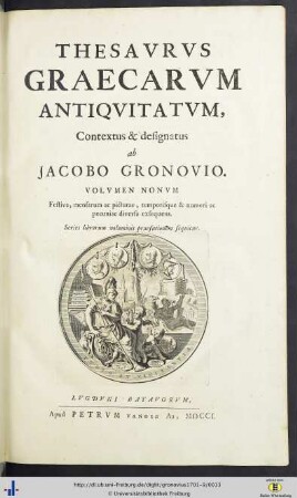 Band 9: Festiva, mensarum ac picturae, temporisque & numeri ac pecuniae diversa exsequens: Thesavrvs Graecarvm Antiqvitatvm: in quo continentur Effigies Virorum ac Foeminarum Illustrium, quibus in Graecis aut Latinis monumentis aliqua memoriae pars datur, & in quocunque Orbis Terrarum spatio ob historiam, vel res gestas, vel inventa, vel locis nomina data, ac doctrinam meruerunt cognosci ...