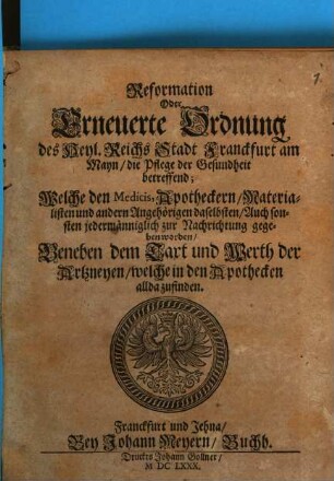 Reformation oder erneuerte Ordnung des Heyl. Reichs Stadt Franckfurt am Mayn, die Pflege der Gesundheit betreffend : welche den Medicis, Apotheckern, Materialisten ... gegeben worden