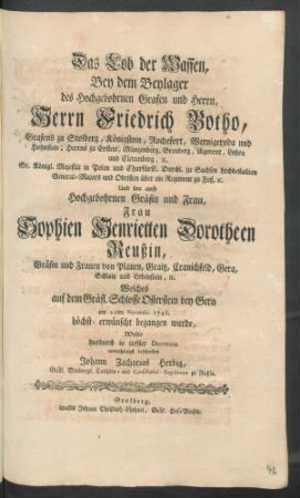 Das Lob der Waffen, Bey dem Beylager des Hochgebohrnen Grafen und Herrn, Herrn Friedrich Botho, Grafens zu Stolberg ... Und der auch Hochgebohrnen Gräfin und Frau, Frau Sophien Henrietten Dorotheen Reußin, Gräfin und Frauen von Plauen ... Welches auf dem Gräfl. Schlosse Osterstein bey Gera am 21ten Novembr. 1746. ... begangen wurde, Wolte ... beschreiben Johann Zacharias Herbig, Gräfl. Stolbergl. Cantzley- und Consistorial-Registrator zu Roßla