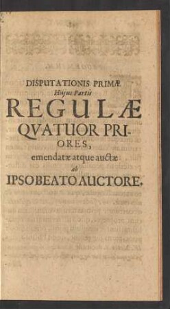 Disputationis Primae Huius Partis Regulae Quatuor Priores, ...
