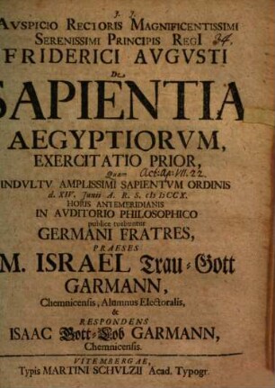 Avspicio Rectoris Magnificentissimi Serenissimi Principis Regi[i] Friderici Avgvsti De Sapientia Aegyptiorvm, Exercitatio Prior