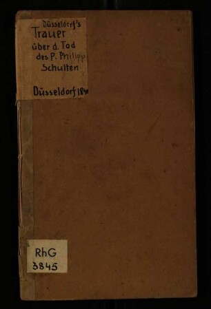 Düsseldorf's Trauer über den Tod des Hochwürdigen Herrn Pater Philipp Schulten, ehemaligen Professors der Philosophie, seit mehreren Jahren Rektors der St. Andreas-Kirche und ernannten Pfarrers daselbst