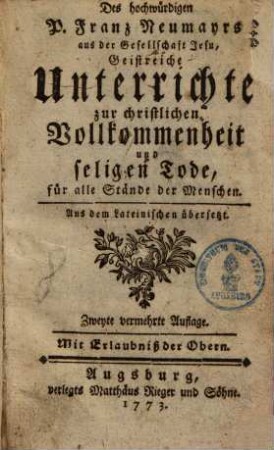 Des hochwürdigen P. Franz Neumayrs [SJ] aus der Gesellschaft Jesu, Geistreiche Unterrichte zur christlichen Vollkommenheit und seligen Tode, für alle Stände der Menschen