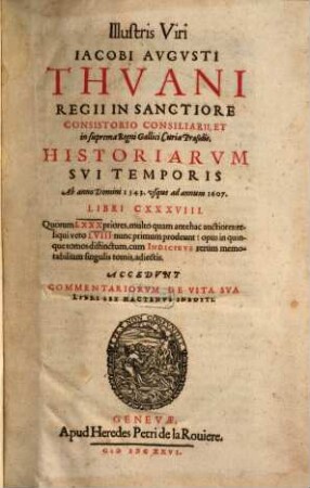 Jacobi Augusti Thuani Historiarum sui temporis ab anno Domini 1543 usque ad annum 1607 libri CXXXVIII, T. 1