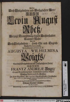 Als der Hoch Edelgebohrne und Hochgelahrte Herr/ Herr Levin August Rhetz/ Herzogl. Braunschweig-Lüneb. Hochbestallter Cammer-Raht/ Und die ... Reiche Mademoiselle Augusta Wilhelmina Voigts ... In Hoher Gegenwart aller respective Durchlauchtigsten Herrschaften den 12. Febr. 1721. Ihr Hochzeitl. Festin in Braunschweig celebrirten, Unterwund sich Seine geringe Gedancken hierüber glückwünschend zu eröffnen