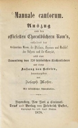 Manuale cantorum : Auszug aus den officiellen Choralbüchern Rom's, enthaltend das Ordinarium Missae, die Psalmen, Hymnen und Versikel der Vespern und die Complet, nebst einer Sammlung von 170 lateinischen Kirchenliedern und einem Anhang von Gebeten