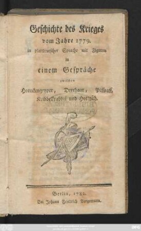 Geschichte des Krieges vom Jahre 1779 : in plattdeutscher Sprache mit Figuren in einem Gespräche zwischen Heemkengryper, Dreehaar, Piffpaff, Kribbelkrabbel und Hottgüh
