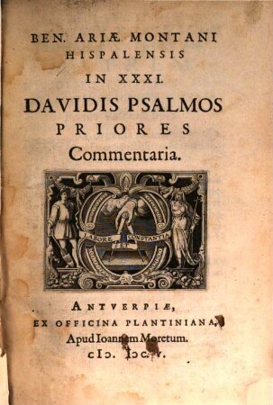Ben. Ariae Montani Hispaliensis In XXXI. Davidis Psalmos priores commentaria