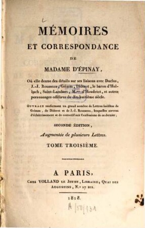 Mémoires Et Correspondance De M.me D'Épinay : Où elle donne des détails sur ses liaisons avec Duclos, J.-J. Rousseau, Grimm, Diderot, le baron d'Holbach, Saint-Lambert, M.me d'Houdetot, et autres personnages du dix-huitième siècle ; Ouvrage renfermant un grand nombre de Lettres inédites de Grimm, de Diderot et de J.-J. Rousseau, lesquelles servent d'éclaircissement et de correctif aux Confessions de ce dernier, 3