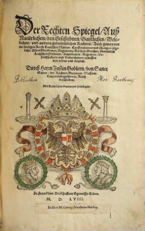 Der Rechten Spiegel : Auß Natürlichem, den Beschribnen, Gaistlichen, Weltlichen, vnd andern gebreuchlichen Rechten, Auch gemeynen im Heiligen Reich Teutscher Nation, Constitutionen vnd übungen, zugericht ...