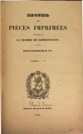 Recueil des pièces imprimées par ordre de la Chambre des Représentants. Session extraordinaire. 1848, Nr. 1 - 6