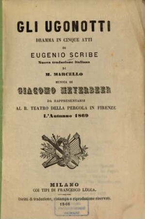 Gli Ugonotti : dramma in cinque atti ; da rappresentarsi al R. Teatro della Pergola in Firenze l'autunno 1869