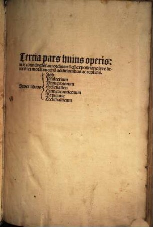 Textus biblie : ... pars ..., 3. In se co[n]tine[n]s glosam ordinaria[m] cu[m] expositione lyre litterali et morali: necno[n] additionibus ac replicis. Super libros Job, Psalterium, Proverbiorum, Ecclesiasten, Cantica canticorum, Sapientie, Ecclesiasticum