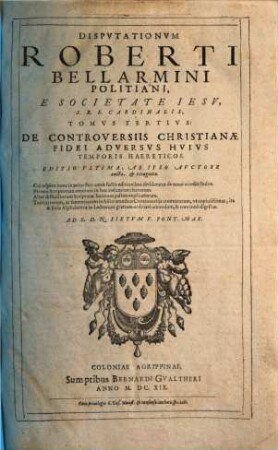 Dispvtationvm Roberti Bellarmini Politani, ... De Controversiis Christianae Fidei, Adversvs Hvivs Temporis Haereticos Tomvs ... : Cvm Indice Gemino, Vno Locorvm Sacrae Scriptvrae, Altero rerum, & verborum insigniorum locupletissimo, 3