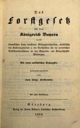 Das Forstgesetz für das Königreich Bayern : nebst sämmtlichen hiezu erlassenen Vollzugsvorschriften, einschlüßig des Kostenregulatives u. der Vorschriften für die periodischen Waldstandsrevisionen in den Gemeinde- und Körperschaftswaldungen ; mit einem ausführlichen Sachregister
