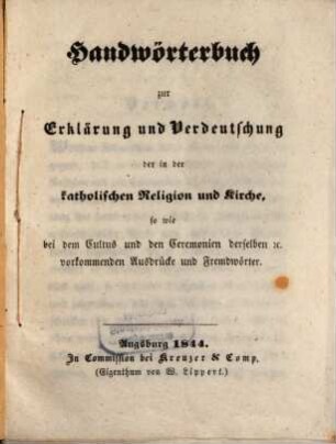 Handwörterbuch zur Erklärung und Verdeutschung der in der katholischen Religion und Kirche, so wie bei dem Cultus und den Ceremonien derselben etc. vorkommenden Ausdrücke und Fremdwörter