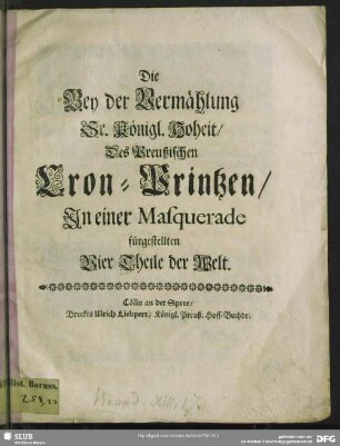 Die Bey der Vermählung Sr. Königl. Hoheit, Des Preußischen Cron-Printzen, In einer Masquerade fürgestellten Vier Theile der Welt
