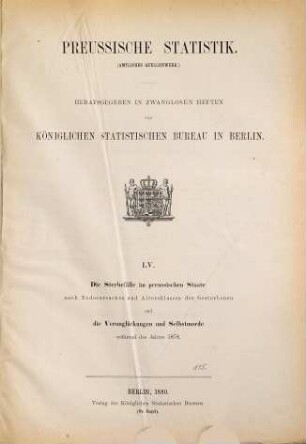 Die Sterbefälle im Preussischen Staate nach Todesursachen und Altersklassen der Gestorbenen und die Selbstmorde und Verunglückungen : während d. Jahres ... 1878 (1880) = H. 55 [d. Gesamtw.]