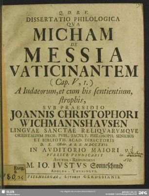 Dissertatio Philologica Qua Micham De Messia Vaticinantem (Cap. V,1.) A Iudaeorum, et cum his sentientium, strophis