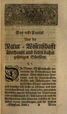 Julii Bernhards von Rohr Compendieuse Phÿsicalische Bibliotheck : Darinnen die meisten und neuesten Schrifften, die sowohl von der Natur-Wissenschafft überhaupt Als insonderheit von den Elementen, von den Gewächsen, Kräutern, Mineralien, Thieren, Menschen, Meteorien, und allen andern Physicalischen Materien handeln, Theils ausgeführet, theils beurtheilet, und allenthalben besondere zur Erleuterung der Natur-Wissenschafft dienliche Anmerckungen vorgetragen werden, Vornehmlich zum Nutzen und Vergnügung der Liebhaber der Land- und Feld-Wirthschafft ausgearbeitet