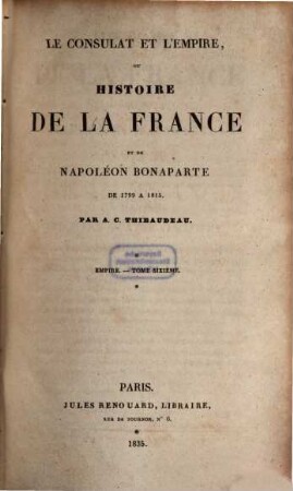 Le consulat et l'Empire, ou Histoire de la France et de Napoléon Bonaparte de 1799 à 1815, 6. Empire ; T. 6