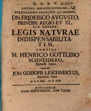 Rectore Magnificentissimo, Serenissimo Principe Ac Domino, Dn. Friderico Avgvsto, Principe Regio Et El. Sax. Herede, Legis Natvrae Indispensabilitatem