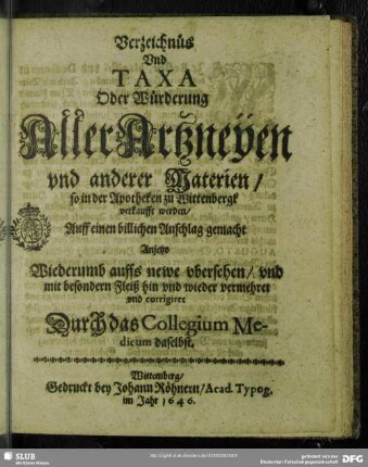 Verzeichnüs Vnd Taxa Oder Würderung Aller Artzneÿen vnd anderer Materien, so in der Apotheken zu Wittenbergk verkaufft werden : Auff einen billichen Anschlag gemacht