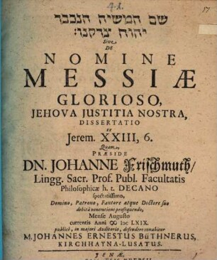 [...] Sive De Nomine Messiae Glorioso, Jehova Iustitia Nostra, Dissertatio ex Jerem. XXIII,6.