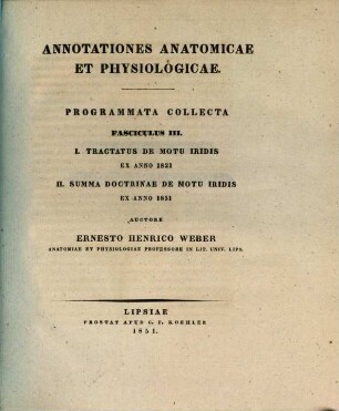 Annotationes anatomicae et physiologicae : programmata collecta ; fasciculi tres, 3. I. Tractatus de motu iridis ex anno 1821 II. Summa doctrinae de motu iridis ex anno 1851