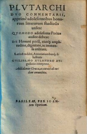 Plvtarchi Dvo Commentarii, apprimè adolescentibus bonarum litterarum studiosis utiles : Qvomodo adolescens Poëtas audire debeat: De Homeri poësi, eiusq[ue] amplitudine, dignitate, ac immensa utilitate