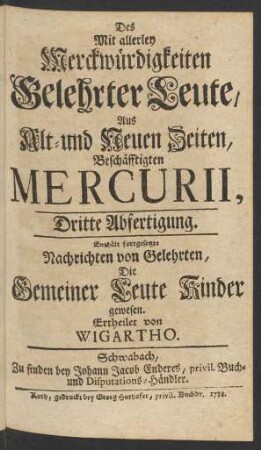 Dritte Abfertigung (1739): Des mit allerley Merckwürdigkeiten gelehrter Leute, aus alt- und neuen Zeiten, beschäfftigten Mercurii, ... Abfertigung / ertheilet von Wigartho